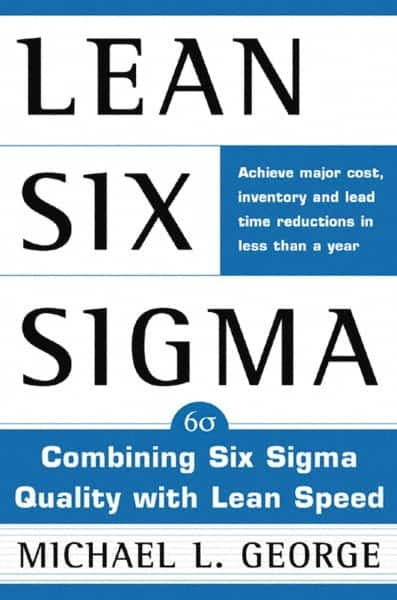 McGraw-Hill - LEAN SIX SIGMA: COMBINING SIX SIGMA QUALITY WITH LEAN PRODUCTION Handbook, 1st Edition - by Michael L. George, McGraw-Hill, 2002 - Americas Tooling