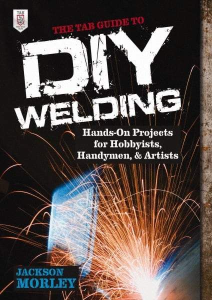 McGraw-Hill - TAB GUIDE TO DIY WELDING Handbook, 1st Edition - by Jackson Morley, McGraw-Hill, 2013 - Americas Tooling