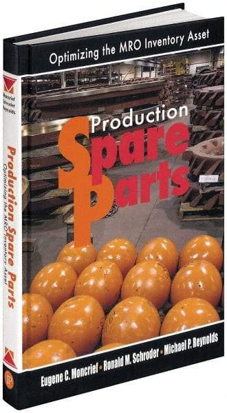 Industrial Press - Production Spare Parts: Optimizing the MRO Inventory Asset Publication, 1st Edition - by Moncrief, Schroder & Reynolds, Industrial Press, 2005 - Americas Tooling