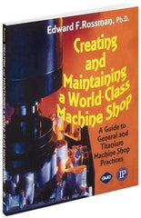 Industrial Press - Creating and Maintaining a World Class Machine Shop Publication, 1st Edition - by Edward F. Rossman Ph.D., Industrial Press, 2006 - Americas Tooling