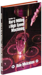 Industrial Press - Guide to Hard Milling & High Speed Machining Publication, 1st Edition - by Dale Mickelson, Industrial Press, 2006 - Americas Tooling