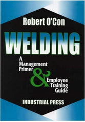 Industrial Press - Welding A Management Primer & Employee Training Guide Publication - by Robert O'Con, 2000 - Americas Tooling