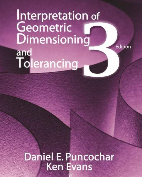 Industrial Press - Interpretation of Geometric Dimensioning & Tolerancing Publication, 3rd Edition - by Daniel Puncochar & Ken Evans, Industrial Press, 2010 - Americas Tooling