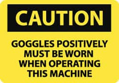 NMC - "Caution - Goggles Positively Must Be Worn When Operating This Machine", 10" Long x 14" Wide, Rigid Plastic Safety Sign - Rectangle, 0.05" Thick, Use for Accident Prevention - Americas Tooling