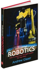 Industrial Press - Industrial Robotics: How to Implement the Right System for Your Plant Publication, 1st Edition - by Andrew Glaser, Industrial Press Inc., 2008 - Americas Tooling