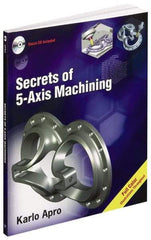 Industrial Press - Secrets of 5-Axis Machining Publication with CD-ROM, 1st Edition - by Karlo Apro, Industrial Press Inc., 2008 - Americas Tooling